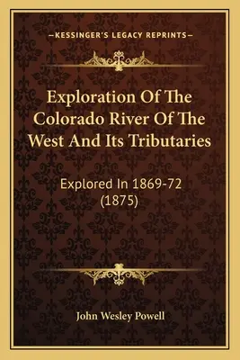 L'esplorazione del fiume Colorado dell'Ovest e dei suoi affluenti: Esplorato nel 1869-72 (1875) - Exploration Of The Colorado River Of The West And Its Tributaries: Explored In 1869-72 (1875)