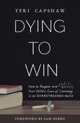 Morire per vincere: come ispirare e accendere l'amore per l'apprendimento dei vostri figli in un mondo sovraccarico di stress - Dying to Win: How to Inspire and Ignite Your Child's Love of Learning in an Overstressed World