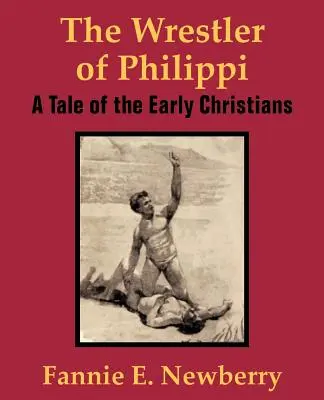 Il lottatore di Filippi: Un racconto dei primi cristiani - The Wrestler of Philippi: A Tale of the Early Christians