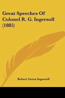 I grandi discorsi del colonnello R. G. Ingersoll (1885) - Great Speeches Of Colonel R. G. Ingersoll (1885)