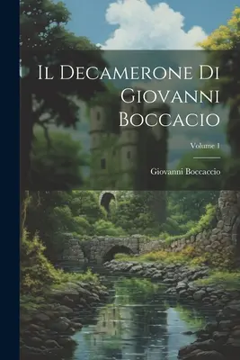 Il Decamerone di Giovanni Boccacio; Volume 1 - Il Decamerone Di Giovanni Boccacio; Volume 1