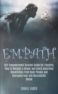 Empath: Guida di sopravvivenza per empatici, come diventare guaritori ed evitare di assorbire le negatività delle persone tossiche - Empath: Self Empowerment Survival Guide for Empaths, How to Become a Healer and Avoid Absorbing Negativities From Toxic People