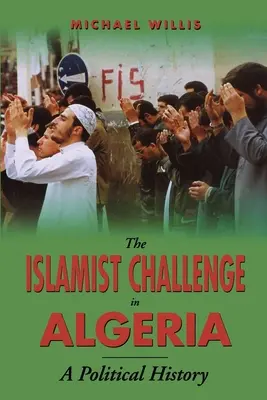 La sfida islamista in Algeria: Una storia politica - The Islamist Challenge in Algeria: A Political History
