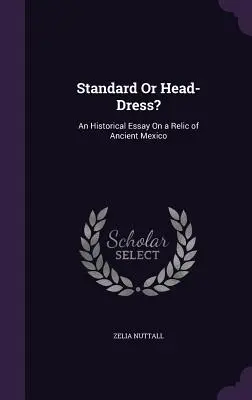 Stendardo o copricapo? Un saggio storico su una reliquia dell'antico Messico - Standard Or Head-Dress?: An Historical Essay On a Relic of Ancient Mexico