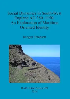 Dinamiche sociali nell'Inghilterra sud-occidentale (350-1150): Un'esplorazione dell'identità orientata al mare - Social Dynamics in South-West England AD 350-1150: An Exploration of Maritime Oriented Identity