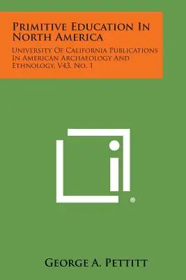 L'educazione primitiva in Nord America: University of California Publications in American Archaeology and Ethnology, V43, n. 1 - Primitive Education in North America: University of California Publications in American Archaeology and Ethnology, V43, No. 1