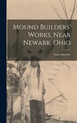 Le opere dei costruttori di tumuli, vicino a Newark, Ohio - Mound Builders' Works, Near Newark, Ohio