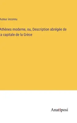 Athnes moderno, o, Descrizione generale della capitale della Grecia - Athnes moderne, ou, Description abrge de la capitale de la Grce