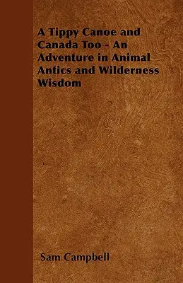 Una canoa a due ruote e anche il Canada - Un'avventura tra buffonate di animali e saggezza della natura selvaggia - A Tippy Canoe and Canada Too - An Adventure in Animal Antics and Wilderness Wisdom