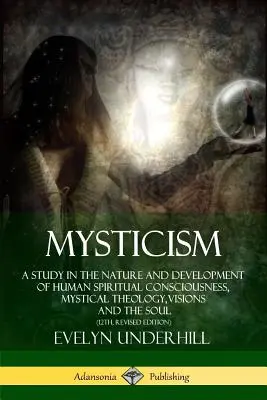 Mistica: Uno studio sulla natura e lo sviluppo della coscienza spirituale umana, la teologia mistica, le visioni e l'anima (12° libro), - Mysticism: A Study in the Nature and Development of Human Spiritual Consciousness, Mystical Theology, Visions and the Soul (12th,