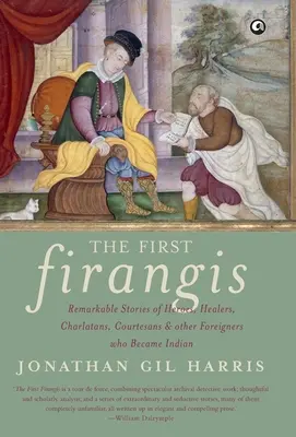 I primi Firangis: Storie straordinarie di eroi, guaritori, ciarlatani, cortigiane e altri stranieri che divennero indiani - The First Firangis: Remarkable Stories of Heroes, Healers, Charlatans, Courtesans & other Foreigners who Became Indian