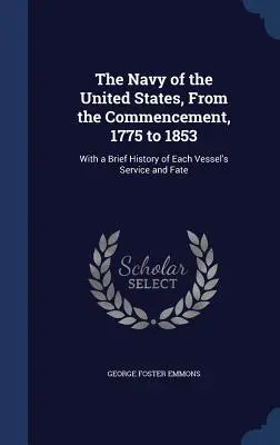 La Marina degli Stati Uniti, dall'inizio del 1775 al 1853: Con una breve storia del servizio e del destino di ogni nave - The Navy of the United States, From the Commencement, 1775 to 1853: With a Brief History of Each Vessel's Service and Fate