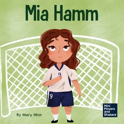 Mia Hamm: Un libro per bambini sullo sviluppo di un atteggiamento mentale duro e di un'etica del lavoro - Mia Hamm: A Kid's Book About a Developing a Mentally Tough Attitude and Hard Work Ethic