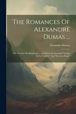 I romanzi di Alexandre Dumas ...: Il visconte di Bragelonne ... In cui sono inclusi louise De La Vallire