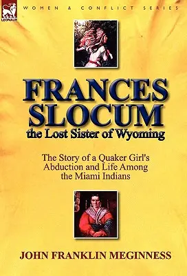 Frances Slocum, la sorella perduta del Wyoming: La storia del rapimento di una ragazza quacchera e della sua vita tra gli indiani Miami - Frances Slocum the Lost Sister of Wyoming: The Story of a Quaker Girl's Abduction and Life Among the Miami Indians