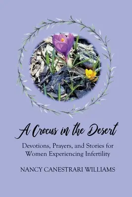 Un croco nel deserto: Devozioni, preghiere e storie per donne che sperimentano l'infertilità - A Crocus in the Desert: Devotions, Prayers, and Stories for Women Experiencing Infertility