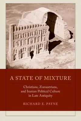 Uno stato di mescolanza: Cristiani, zoroastriani e cultura politica iraniana nella tarda antichità Volume 56 - A State of Mixture: Christians, Zoroastrians, and Iranian Political Culture in Late Antiquity Volume 56