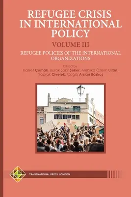 La crisi dei rifugiati nella politica internazionale Volume III - Le politiche dei rifugiati delle organizzazioni internazionali - Refugee Crisis in International Policy Volume III - Refugee Policies of the International Organizations