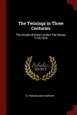 I Twinings in tre secoli: Gli annali della grande casa da tè londinese, 1710-1910 - The Twinings in Three Centuries: The Annals of Great London Tea House, 1710-1910