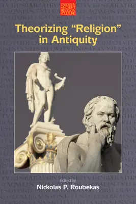 Teorizzare la religione“ nell'antichità”. - Theorizing Religion