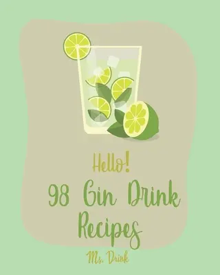 98 ricette di bevande a base di gin: Il miglior ricettario di bevande a base di gin per principianti [Ricetta Sangria, Ricetta Martini, Ricette di cocktail a base di vodka, Ricette di cocktail a base di tequila]. - Hello! 98 Gin Drink Recipes: Best Gin Drink Cookbook Ever For Beginners [Sangria Recipe, Martini Recipe, Vodka Cocktail Recipes, Tequila Cocktail R