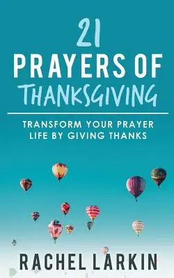 21 preghiere di ringraziamento: Trasforma la tua vita di preghiera rendendo grazie - 21 Prayers of Thanksgiving: Transform Your Prayer Life by Giving Thanks