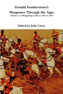 Donald Featherstones Wargames Through the Ages: Volume 3: Una guida al gioco d'azzardo dal 1792 al 1859 - Donald Featherstones Wargames Through the Ages: Volume 3: A Wargaming Guide to 1792 to 1859