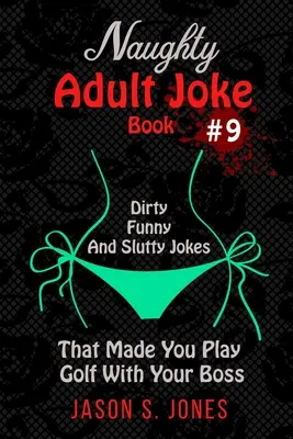 Libro di barzellette cattive per adulti #9: Barzellette sporche, divertenti e da troia che ti hanno fatto giocare a golf con il tuo capo - Naughty Adult Joke Book #9: Dirty, Funny And Slutty Jokes That Made You Play Golf With Your Boss