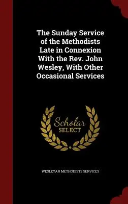 Il servizio domenicale dei metodisti in collegamento con il Rev. John Wesley, con altri servizi occasionali - The Sunday Service of the Methodists Late in Connexion With the Rev. John Wesley, With Other Occasional Services