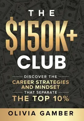 Il club degli ultracinquantamila dollari: Scoprire le strategie di carriera e la mentalità che separano il 10% dei top manager - The $150k+ Club: Discover the Career Strategies and Mindset that Separate the Top 10%