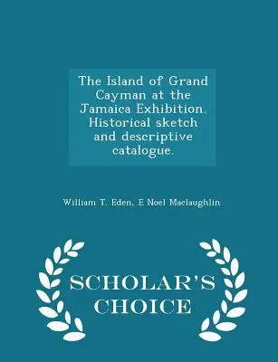 L'isola di Grand Cayman all'Esposizione della Giamaica. Schizzo storico e catalogo descrittivo. - Edizione scelta dagli studiosi - The Island of Grand Cayman at the Jamaica Exhibition. Historical Sketch and Descriptive Catalogue. - Scholar's Choice Edition