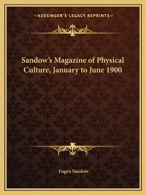 Rivista di cultura fisica di Sandow, gennaio-giugno 1900 - Sandow's Magazine of Physical Culture, January to June 1900
