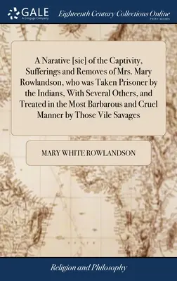 Una narrazione della prigionia, delle sofferenze e degli allontanamenti della signora Mary Rowlandson, che fu presa prigioniera dagli indiani, insieme a molte altre persone, e fu portata in salvo. - A Narative [sic] of the Captivity, Sufferings and Removes of Mrs. Mary Rowlandson, who was Taken Prisoner by the Indians, With Several Others, and Tre