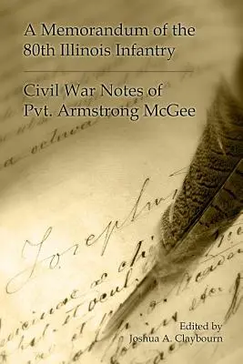 Memorandum dell'80° Fanteria dell'Illinois: Appunti di guerra civile del soldato Armgstrong McGee - A Memorandum of the 80th Illinois Infantry: Civil War Notes of Pvt. Armgstrong McGee