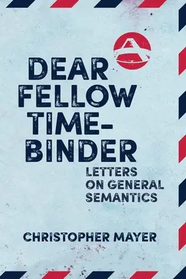 Caro amico legatore di tempo: Lettere sulla semantica generale - Dear Fellow Time-Binder: Letters on General Semantics
