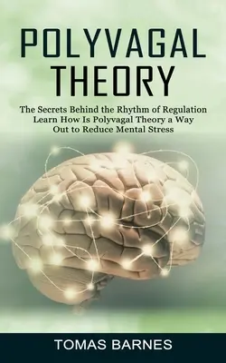 Teoria polivagale: I segreti del ritmo della regolazione (Scopri come la teoria polivagale è una via d'uscita per ridurre lo stress mentale) - Polyvagal Theory: The Secrets Behind the Rhythm of Regulation (Learn How Is Polyvagal Theory a Way Out to Reduce Mental Stress)