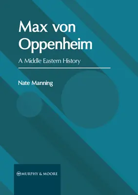 Max Von Oppenheim: Una storia del Medio Oriente - Max Von Oppenheim: A Middle Eastern History