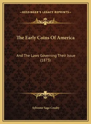 Le prime monete d'America: E le leggi che regolano la loro emissione (1873) - The Early Coins Of America: And The Laws Governing Their Issue (1873)