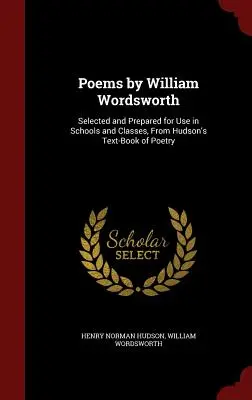 Poesie di William Wordsworth: Selezionate e preparate per l'uso nelle scuole e nelle classi, dal libro di testo di Hudson sulla poesia - Poems by William Wordsworth: Selected and Prepared for Use in Schools and Classes, From Hudson's Text-Book of Poetry