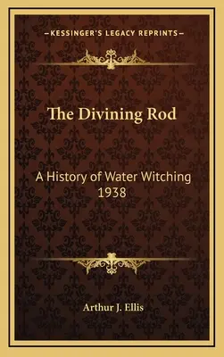 Il bastone divinatorio: Una storia di stregoneria dell'acqua 1938 - The Divining Rod: A History of Water Witching 1938