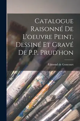 Catalogo ragionato dell'opera pittorica, disegnata e grafica di P.P. Prud'hon - Catalogue Raisonn de l'oeuvre peint, Dessin et grav de P.P. Prud'hon