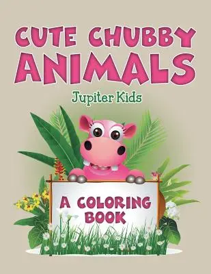 Animali carini e paffuti (Un libro da colorare) - Cute Chubby Animals (A Coloring Book)