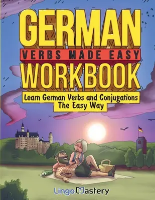 Libro di lavoro sui verbi tedeschi facili: Imparare i verbi tedeschi e le coniugazioni in modo semplice - German Verbs Made Easy Workbook: Learn German Verbs and Conjugations The Easy Way