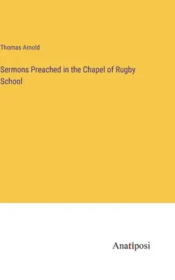 Sermoni predicati nella cappella della scuola di Rugby - Sermons Preached in the Chapel of Rugby School