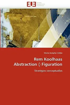 Rem Koolhaas Astrazione Figurazione - Rem Koolhaas Abstraction Figuration