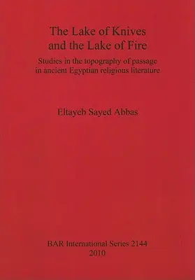 Il lago dei coltelli e il lago di fuoco: studi sulla topografia del passaggio nell'antica letteratura religiosa egizia - The Lake of Knives and the Lake of Fire: Studies in the topography of passage in ancient Egyptian religious literature