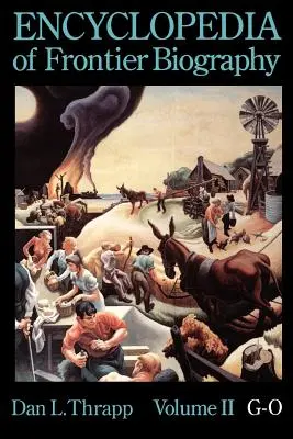 Enciclopedia delle biografie di frontiera, volume 2: G-O - Encyclopedia of Frontier Biography, Volume 2: G-O