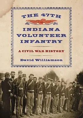 Il 47° Fanteria Volontaria dell'Indiana: Una storia della guerra civile - The 47th Indiana Volunteer Infantry: A Civil War History