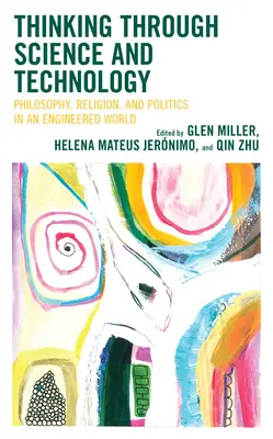 Pensare attraverso la scienza e la tecnologia: Filosofia, religione e politica in un mondo ingegnerizzato - Thinking through Science and Technology: Philosophy, Religion, and Politics in an Engineered World