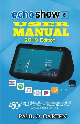 Manuale d'uso Echo Show 5 Edizione 2019: 450+ suggerimenti, trucchi, abilità, comandi e tutto quello che c'è da sapere sull'Amazon Echo Show 5 - Echo Show 5 User Manual 2019 Edition: 450+ Tips, Tricks, Skills, Commands And All That You Need To Know About The Amazon Echo Show 5